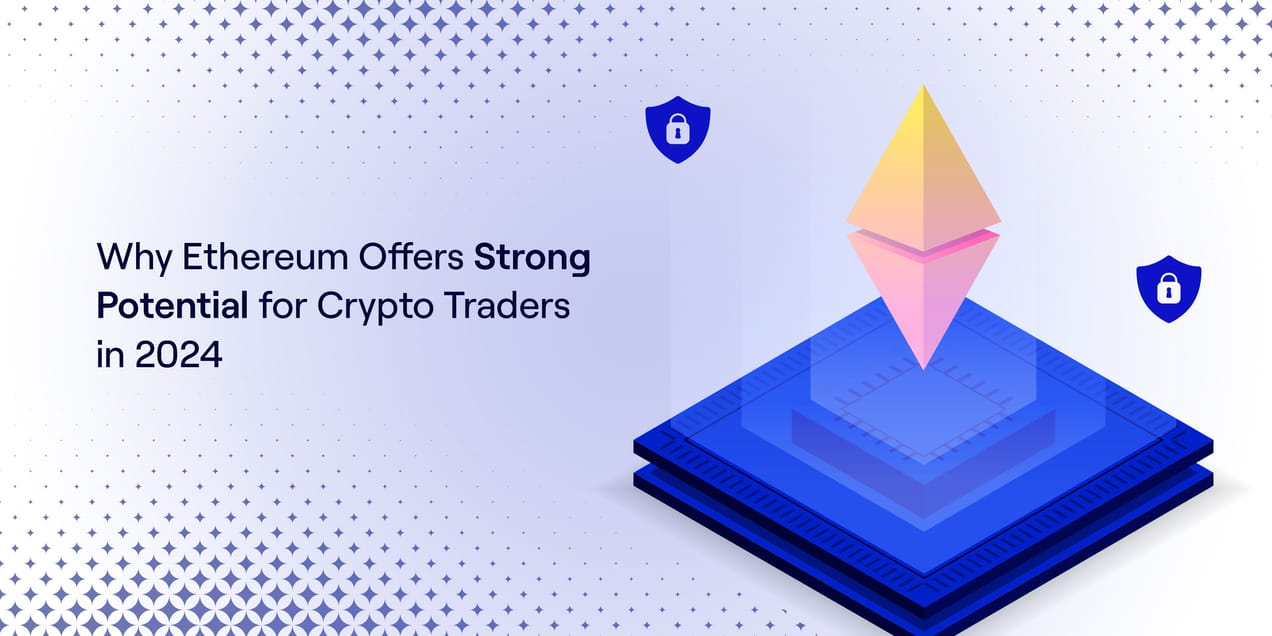 Why Ethereum Offers Strong Potential for Crypto Traders in 2024